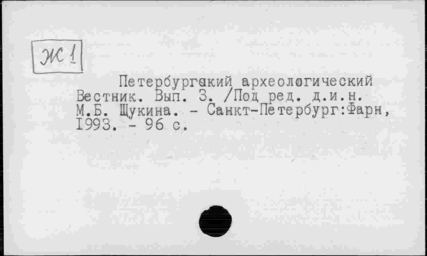 ﻿Петербургакий археологический Вестник. Вып. 3. /Под, ред. д.и.н. М.Б. Щукина. - Санкт-Петербург:Фарн, 1993. - 96 с.